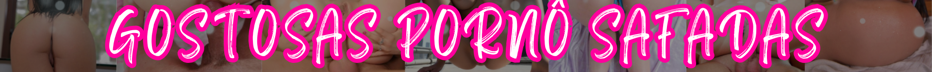 Gostosas Pornô Safadas